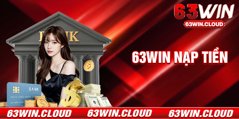 Nạp Tiền 63Win - Hướng Dẫn Giao Dịch Nhanh Chóng, Siêu Tốc