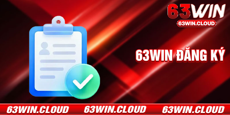 Đăng Ký 63Win - Tạo Tài Khoản Nhận Ngay Khuyến Mãi Cực Khủng